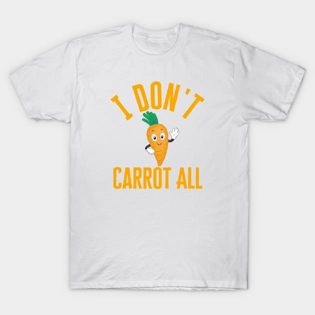 I Don't Carrot All T-Shirt by HobbyAndArt